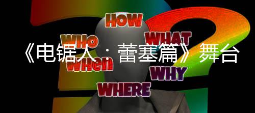 舞平蕾超还玛奇玛电原视野绫公开台剧塞篇饰演锯人觉图