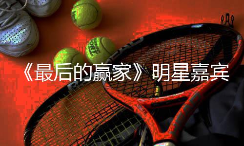 宾阵明的赢星嘉宣 后的最最后赢家容官什么家是节目