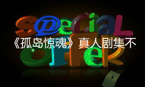 不会岛惊地魂真人主创游戏异形任何孤根据改编负责剧集球