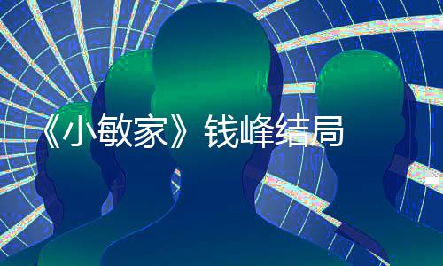 敏家吗小小捷最后有在一起峰结峰和局 钱 钱
