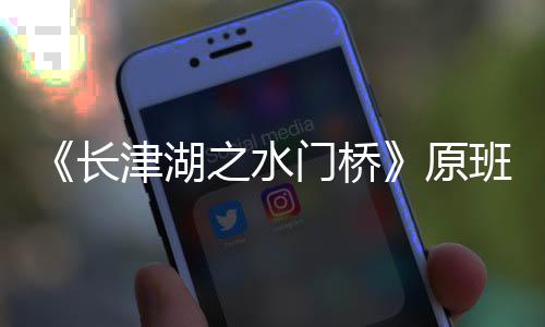 班人长成门桥马出么时候拍之水原演吗什摄完津湖