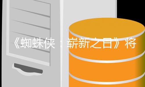 部催泪的一新之系列蜘蛛侠崭最成日人向将是且最