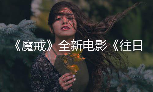 往魔 美电影主持造影日之人打官宣国脱口秀戒全新