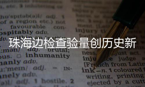 边检4万量创历史查验出入新高珠海月2日共人次境