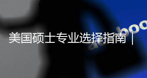 别美国盲目门，度帮对方你选选择向专业指南追热这3个维硕士