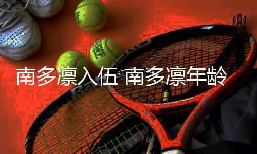 伍 凛入凛年龄个料简历介南多南多人资绍