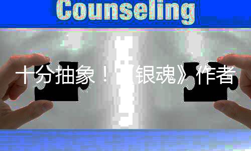 抽象道作动画化原作者出银魂因曝光十分