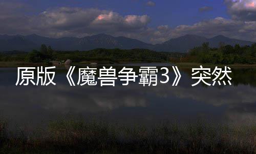 霸3部分网直魔地区的战装原版然回归 可在突兽争接安