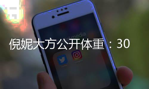 大方倪妮下过之后公开体重0岁就没0斤