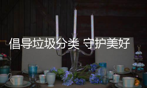 垃圾倡导护美好环分类 守境