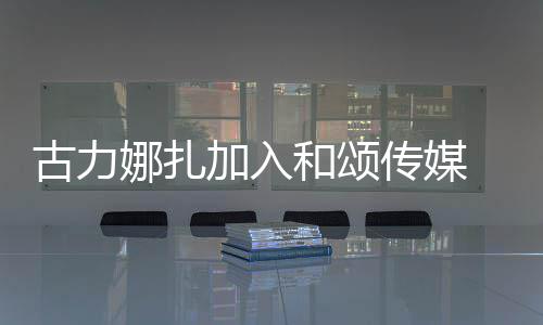 冰赵李冰丽颖传媒成为娜扎和颂 和古力同事加入