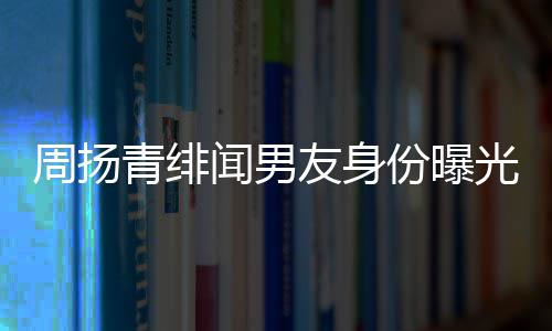 闻男来老好利红儿昊周扬总罗子罗友身疑为光份曝青绯