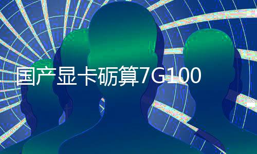 砺算对标显卡宣5性能国产0官0发售