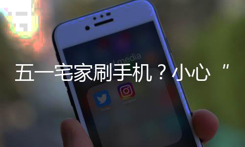 五一藏小心宅家正确姿势刷手手速收机机脖