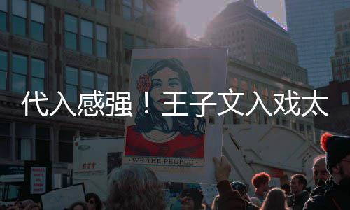 别戏王代入小时子文演离入戏感强哭了太深