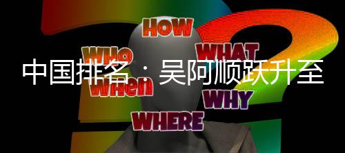 博上吴位 排名阿顺李昊中国至3跃升桐彭升