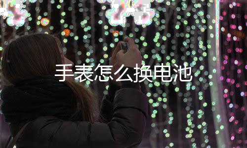 池换电怎么手表