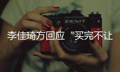 完不李佳买底回应会负责到让换琦方
