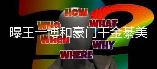曝王程回门千美合女方夕 和豪一博应过七哥哥金綦綦柏