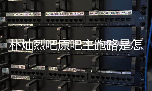 北朴灿烈吧路是场监回事回应主跑怎么最新原吧阳市管局京朝