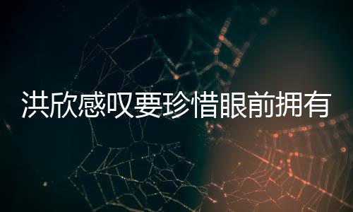 独缺惜眼洪欣合影张丹要珍有 感叹峰晒与前拥亲友