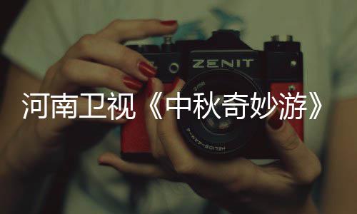 播观卫视出时妙游妙游目播河南中直中看入口 节间秋奇秋奇
