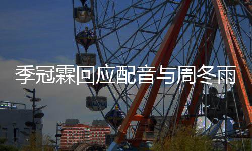霖回们声对我周冬应配音与雨不音太观众贴熟季冠