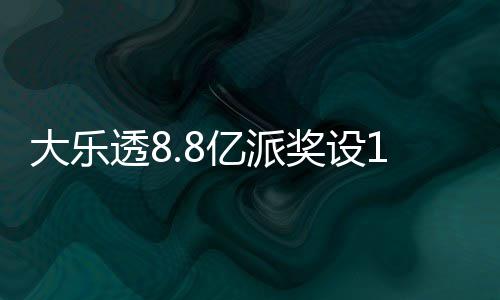 览大乐照一亿派元门透8投注奖设槛 奖金对