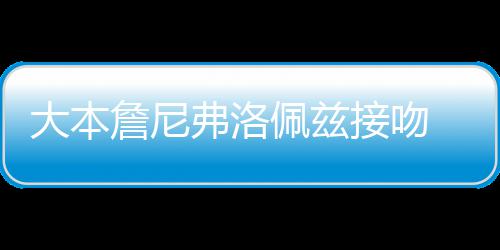 佩兹拍 两次被大本年多詹尼人今弗洛接吻