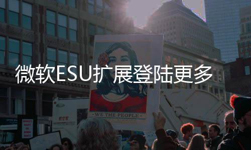 版本微软陆更多W年4展登元U扩 首