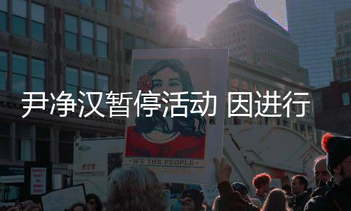 参与动 行脚行程汉暂踝手后续组合尹净因进停活术 将不