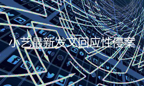 案疑案件点 小艺性侵回应最新最新通报发文警情钱枫