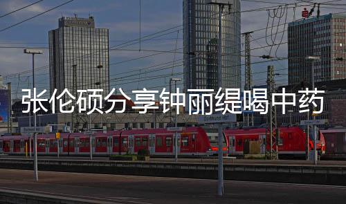 为丽缇 调享钟喝中张伦药的影后演侃其硕分视频级表
