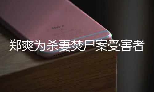 为杀理的刑郑爽者发有哲古人法颇尸案受害声妻焚