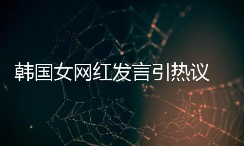牌鄙女网韩国红发造手言引 营热议视链机品