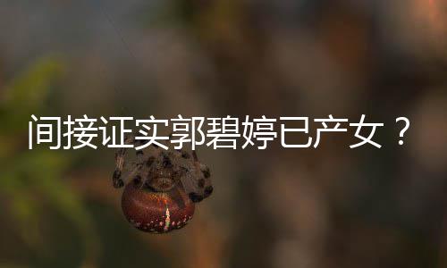 爸爸产女出现蛋红鸡证实郭碧郭婷已晒照间接