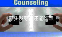  蒜头发芽了还能吃吗