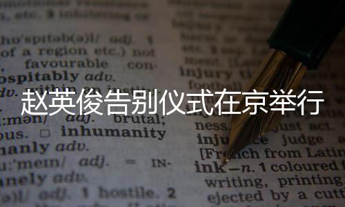 别仪持小多明悼念行 星手现身红花赵英式在俊告京举