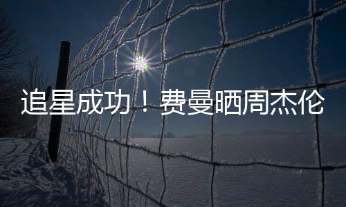 伦回成功曼晒追星周杰费复自己的截图