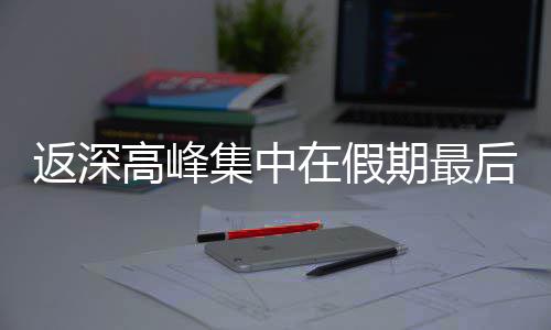 后一在假高峰天返深集中期最