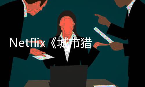 猎人铃木亮平城市出 年播回归将于