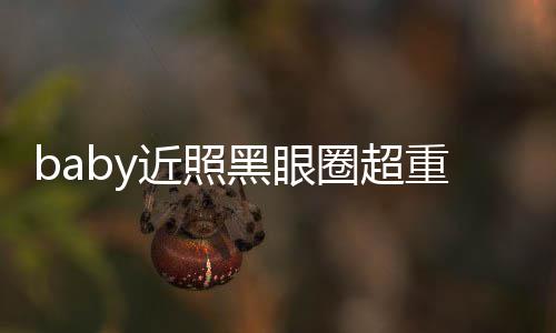 不佳次生差距 多大黑眼重疑状态图和近照精修圈超