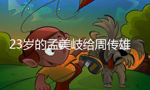孟美导师雄当周传遭质疑她凭岁的什么岐给