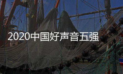 名 单排点开好声好声中国音五音决赛时始间几强名